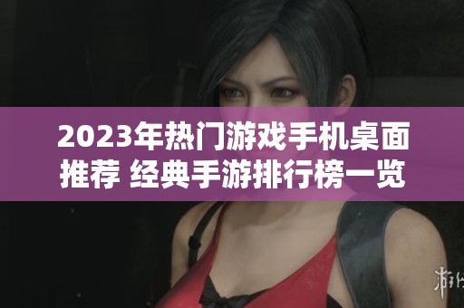 2023年热门游戏手机桌面推荐 经典手游排行榜一览