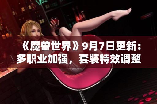 《魔兽世界》9月7日更新：多职业加强，套装特效调整详解