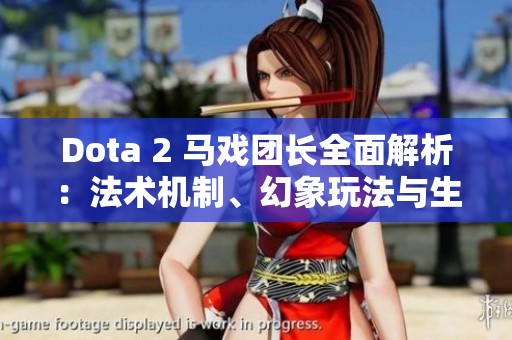 Dota 2 马戏团长全面解析：法术机制、幻象玩法与生命值策略