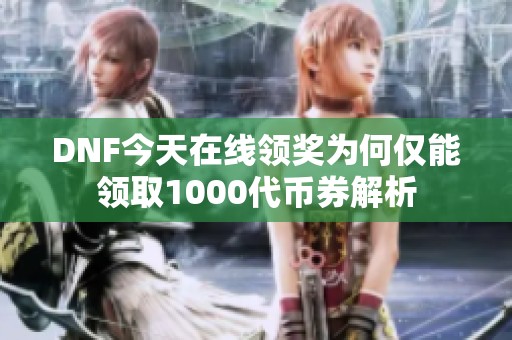 DNF今天在线领奖为何仅能领取1000代币券解析