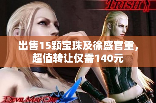 出售15颗宝珠及徐盛官重，超值转让仅需140元
