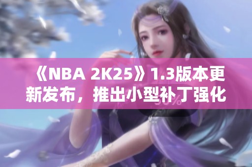 《NBA 2K25》1.3版本更新发布，推出小型补丁强化游戏体验