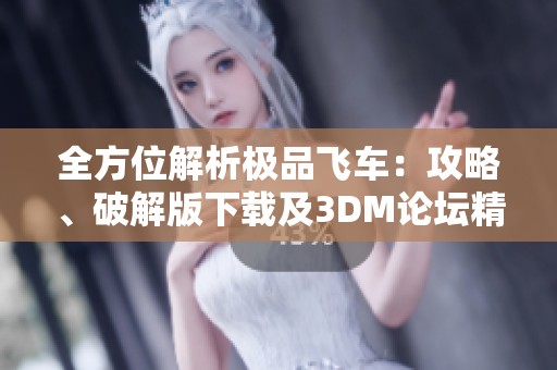 全方位解析极品飞车：攻略、破解版下载及3DM论坛精彩讨论