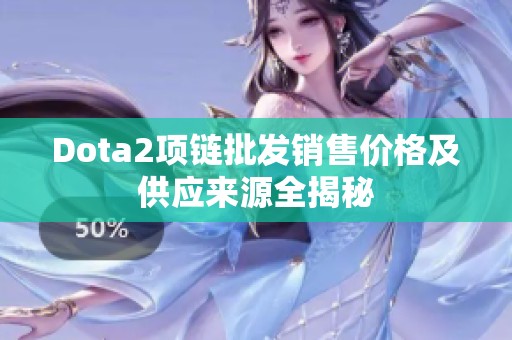 Dota2项链批发销售价格及供应来源全揭秘
