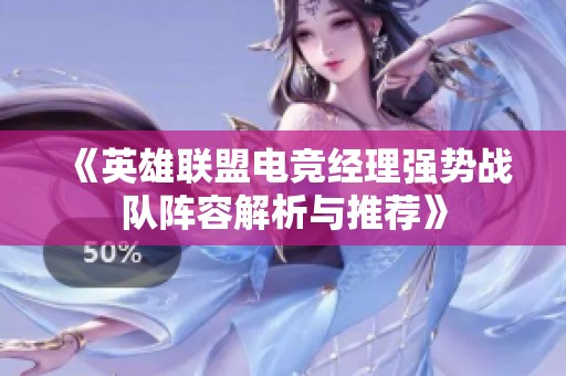 《英雄联盟电竞经理强势战队阵容解析与推荐》