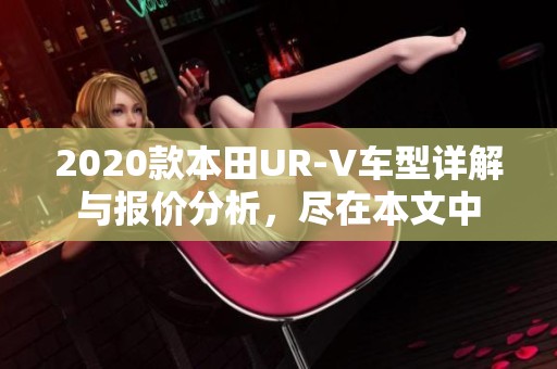 2020款本田UR-V车型详解与报价分析，尽在本文中
