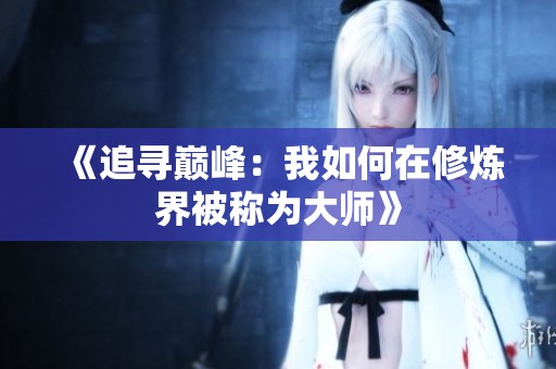 《追寻巅峰：我如何在修炼界被称为大师》