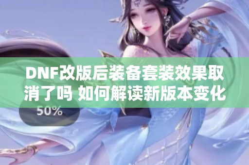 DNF改版后装备套装效果取消了吗 如何解读新版本变化