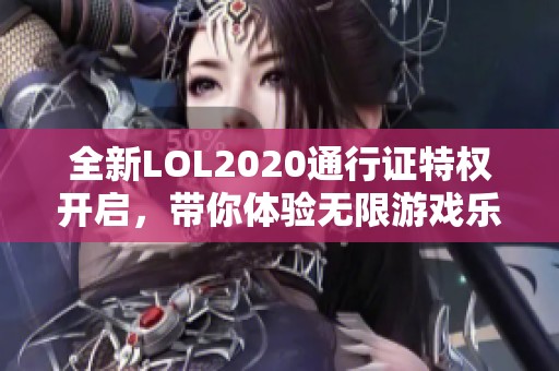 全新LOL2020通行证特权开启，带你体验无限游戏乐趣！
