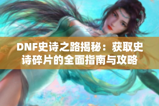 DNF史诗之路揭秘：获取史诗碎片的全面指南与攻略