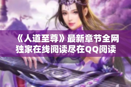 《人道至尊》最新章节全网独家在线阅读尽在QQ阅读男生网