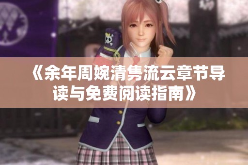 《余年周婉清隽流云章节导读与免费阅读指南》