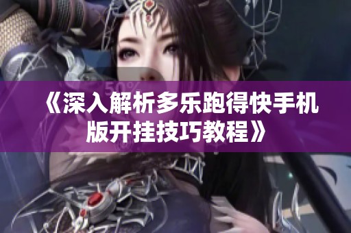 《深入解析多乐跑得快手机版开挂技巧教程》