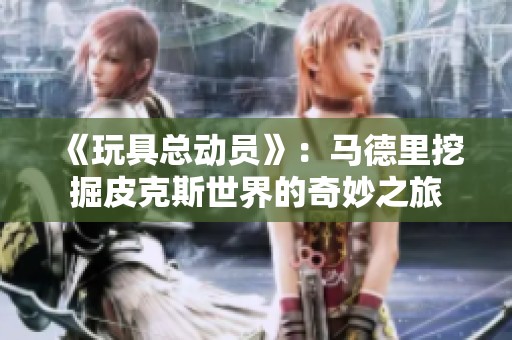 《玩具总动员》：马德里挖掘皮克斯世界的奇妙之旅