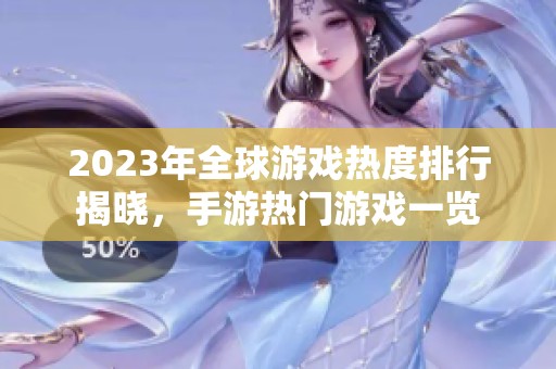 2023年全球游戏热度排行揭晓，手游热门游戏一览