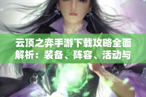 云顶之弈手游下载攻略全面解析：装备、阵容、活动与英雄介绍