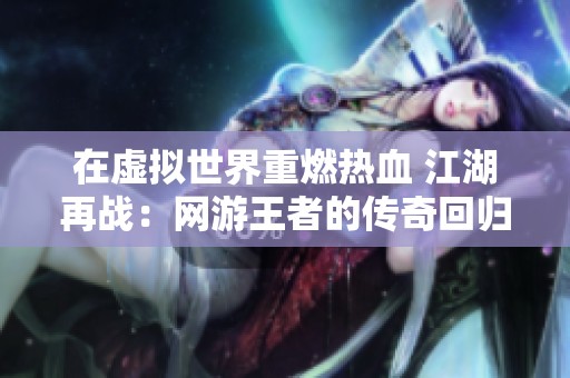 在虚拟世界重燃热血 江湖再战：网游王者的传奇回归