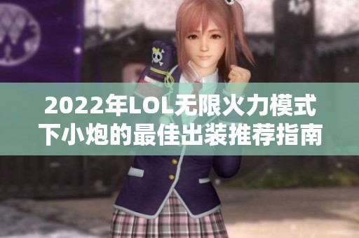 2022年LOL无限火力模式下小炮的最佳出装推荐指南