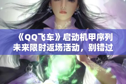 《QQ飞车》启动机甲序列未来限时返场活动，别错过！