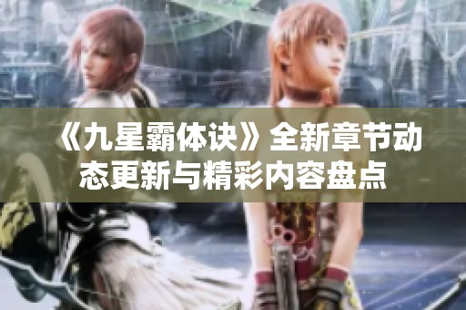 《九星霸体诀》全新章节动态更新与精彩内容盘点