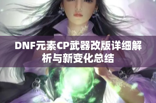 DNF元素CP武器改版详细解析与新变化总结