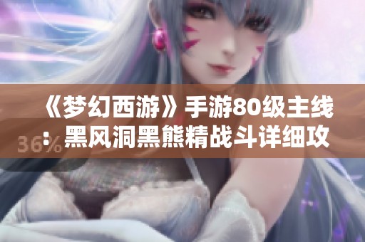《梦幻西游》手游80级主线：黑风洞黑熊精战斗详细攻略与视频分享