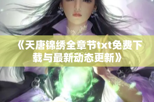 《天唐锦绣全章节txt免费下载与最新动态更新》