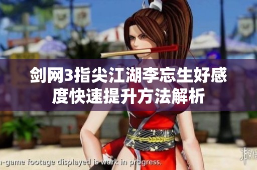 剑网3指尖江湖李忘生好感度快速提升方法解析