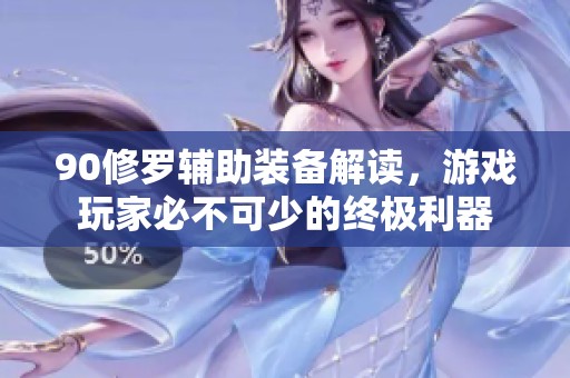 90修罗辅助装备解读，游戏玩家必不可少的终极利器