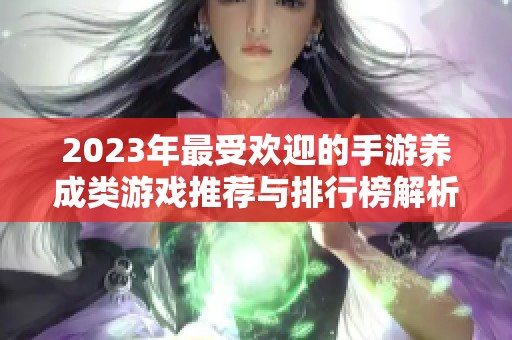2023年最受欢迎的手游养成类游戏推荐与排行榜解析