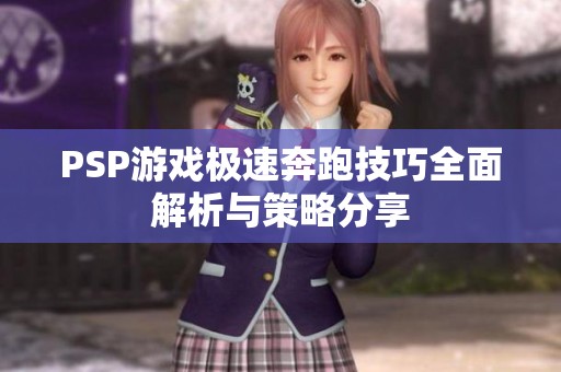 PSP游戏极速奔跑技巧全面解析与策略分享