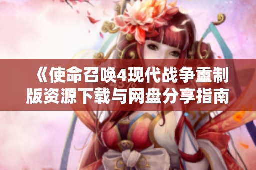 《使命召唤4现代战争重制版资源下载与网盘分享指南》
