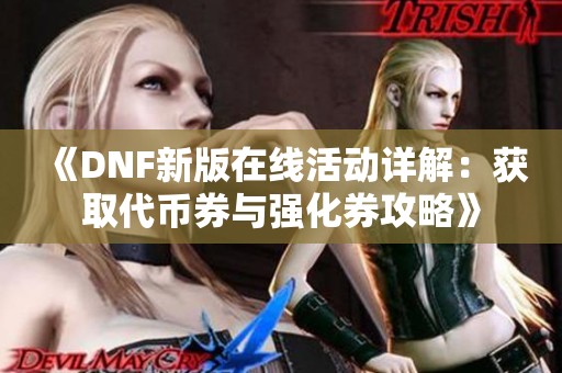 《DNF新版在线活动详解：获取代币券与强化券攻略》