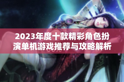 2023年度十款精彩角色扮演单机游戏推荐与攻略解析