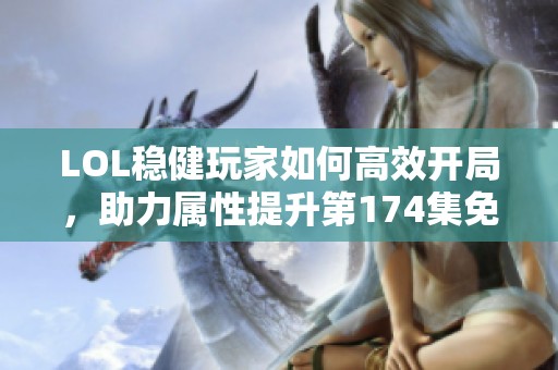 LOL稳健玩家如何高效开局，助力属性提升第174集免费听!
