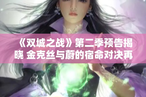《双城之战》第二季预告揭晓 金克丝与蔚的宿命对决再度来袭