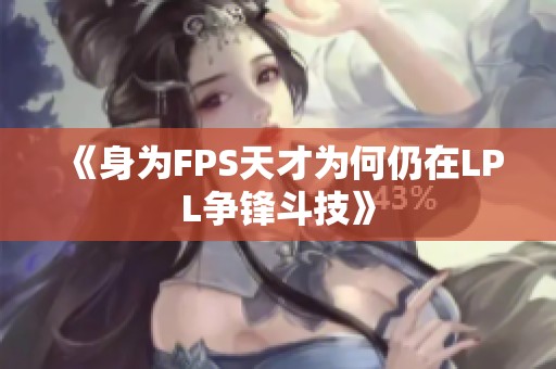 《身为FPS天才为何仍在LPL争锋斗技》