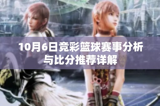 10月6日竞彩篮球赛事分析与比分推荐详解