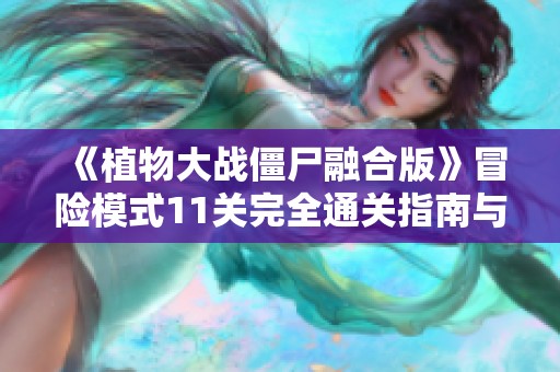 《植物大战僵尸融合版》冒险模式11关完全通关指南与策略解析