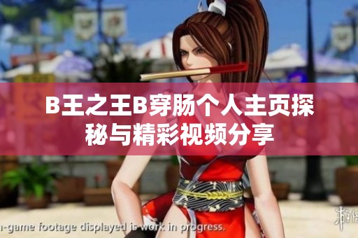 B王之王B穿肠个人主页探秘与精彩视频分享