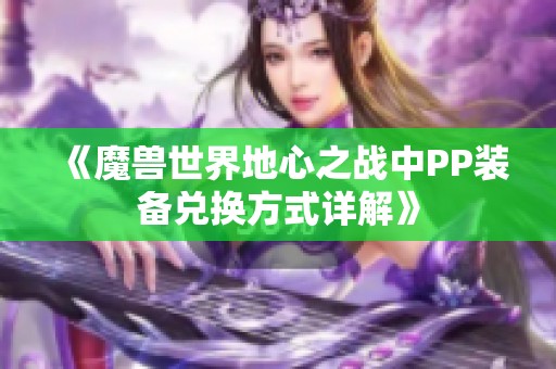《魔兽世界地心之战中PP装备兑换方式详解》