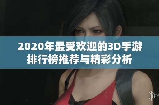 2020年最受欢迎的3D手游排行榜推荐与精彩分析