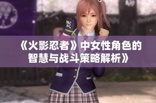 《火影忍者》中女性角色的智慧与战斗策略解析》