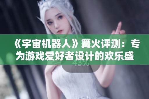 《宇宙机器人》篝火评测：专为游戏爱好者设计的欢乐盛宴