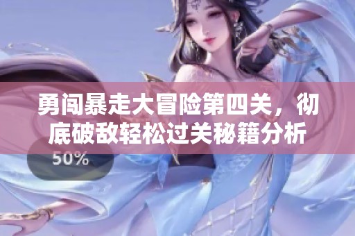 勇闯暴走大冒险第四关，彻底破敌轻松过关秘籍分析