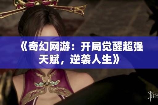 《奇幻网游：开局觉醒超强天赋，逆袭人生》
