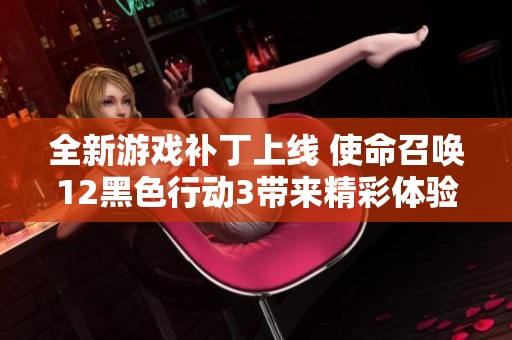全新游戏补丁上线 使命召唤12黑色行动3带来精彩体验