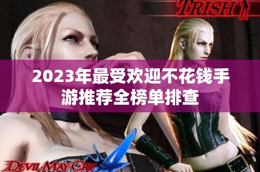 2023年最受欢迎不花钱手游推荐全榜单排查