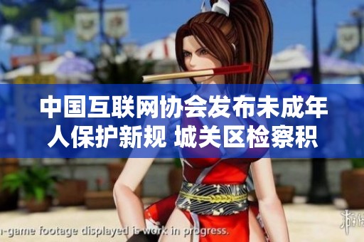 中国互联网协会发布未成年人保护新规 城关区检察积极落实