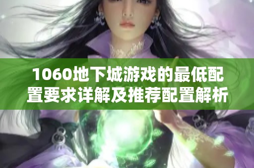 1060地下城游戏的最低配置要求详解及推荐配置解析